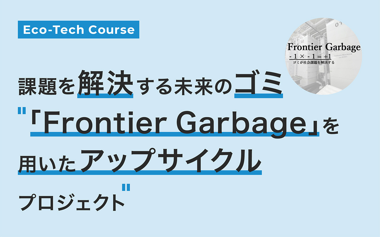 課題を解決する未来のゴミ「Frontier Garbage」を用いたアップサイクルプロジェクト